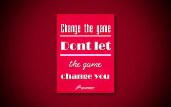 Change the game, don't let the game change you. - Macklemore Quote 265 -  Ave Mateiu