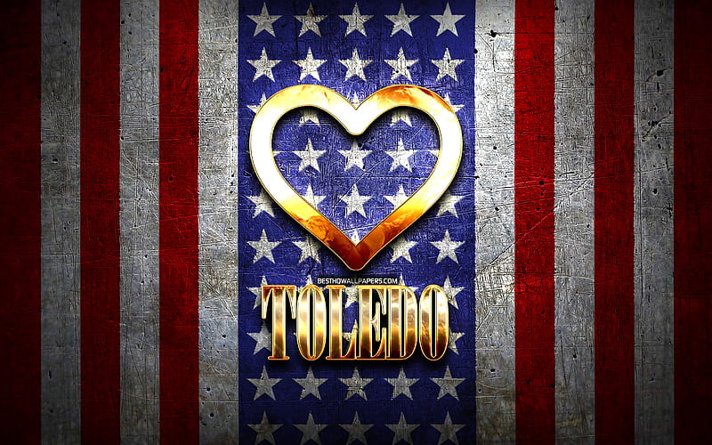 I Love Toledo, american cities, golden inscription, USA, golden heart, american flag, Toledo, favorite cities, Love Toledo, HD wallpaper