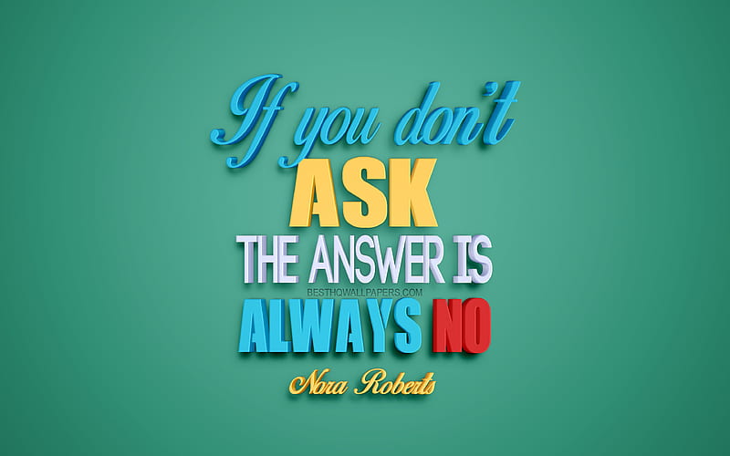 If you dont ask the answer is always no, Nora Roberts quotes, creative 3d art, quotes about questions, popular quotes, motivation, inspiration, HD wallpaper