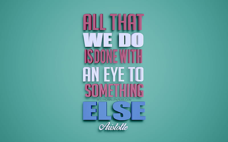 All that we do is done with an eye to something else, Aristotle quotes creative 3d art, quotes about life, popular quotes, motivation quotes, inspiration, green background, HD wallpaper