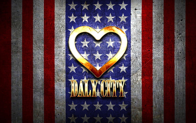 I Love Daly City, american cities, golden inscription, USA, golden heart, american flag, Daly City, favorite cities, Love Daly City, HD wallpaper