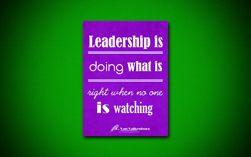 Leadership is doing what is right when no one is watching business quotes, George Van Valkenburg, motivation, inspiration, HD wallpaper