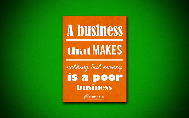 A business that makes nothing but money is a poor business quotes, Henry Ford, motivation, inspiration, HD wallpaper