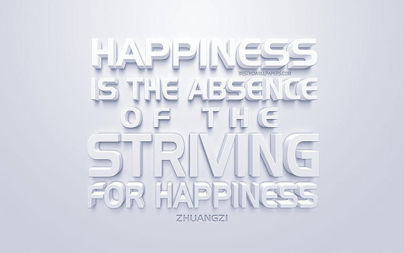 Happiness is the absence of the striving for happiness, Zhuangzi quotes, white 3d art, quotes about happiness, popular quotes, inspiration, white background, motivation, HD wallpaper