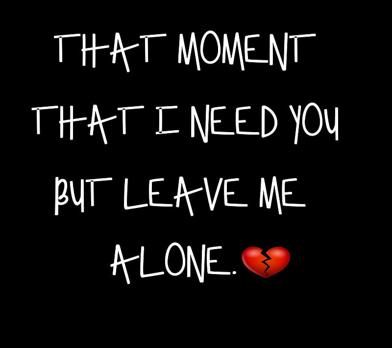 alone love, alone, broken, heart, leave, love, moment, need, sayings, true, HD wallpaper