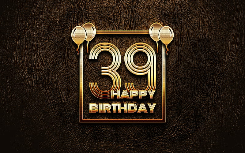 Happy 39th birtay, golden frames golden glitter signs, Happy 39 Years Birtay, 39th Birtay Party, brown leather background, 39th Happy Birtay, Birtay concept, 39th Birtay, HD wallpaper