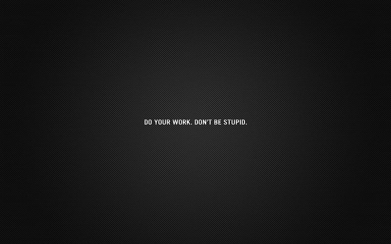 [Motivational] Do Your Work, dont be stupid, do your work, gtd, motivational, HD wallpaper