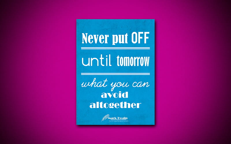 Never put off until tomorrow what you can avoid altogether business quotes, Mark Twain, motivation, inspiration, HD wallpaper