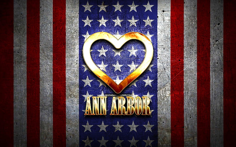 I Love Ann Arbor, american cities, golden inscription, USA, golden heart, american flag, Ann Arbor, favorite cities, Love Ann Arbor, HD wallpaper