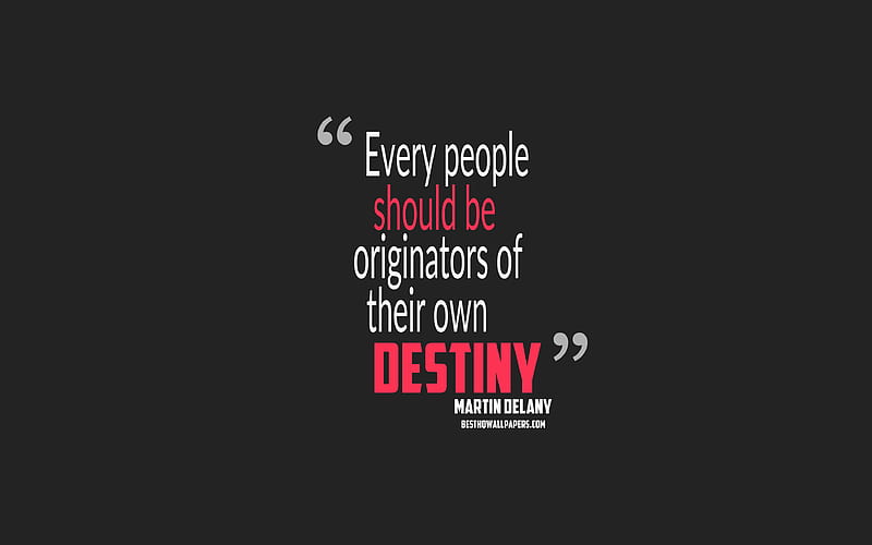 Every people should be originators of their own destiny, Martin Delanyn quotes quotes about destiny, motivation, gray background, popular quotes, HD wallpaper