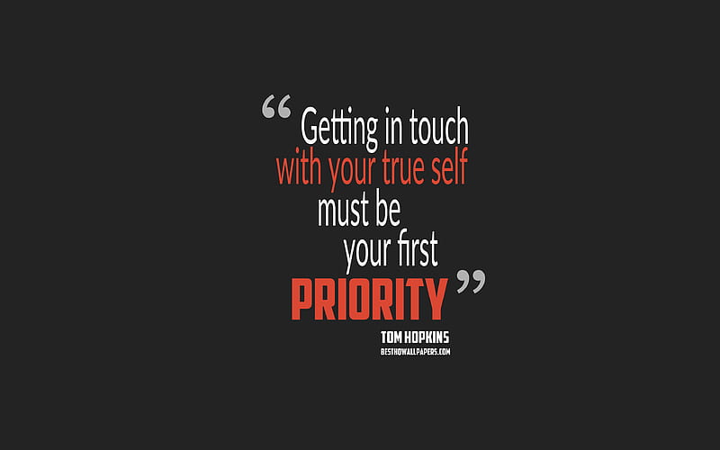Getting in touch with your true self must be your first priority, Tom Hopkins quotes quotes about priorities, motivation, gray background, popular quotes, HD wallpaper