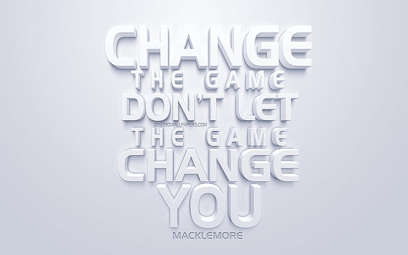 Change the game dont let the game change you, Macklemore, white 3d art, quotes about the game, motivation quotes, inspiration, creative white art, HD wallpaper