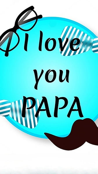 What I Love About Papa: Reasons I Love You, PAPA, i love you papa HD phone  wallpaper | Pxfuel