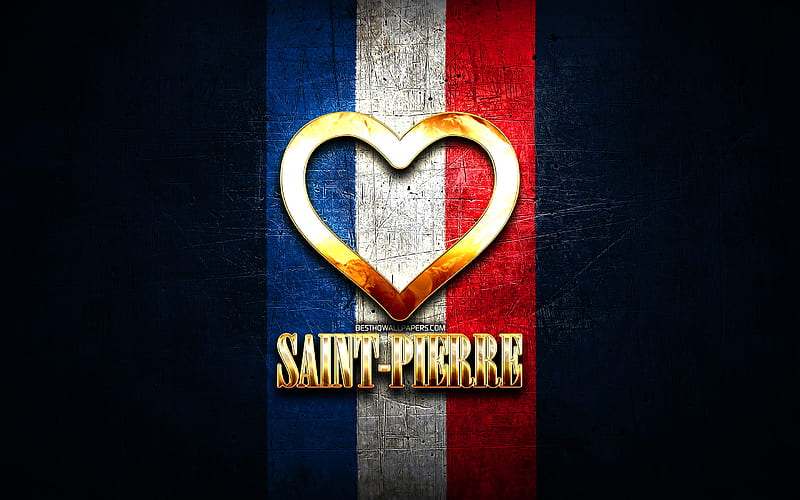 I Love Saint-Pierre, french cities, golden inscription, France, golden heart, Saint-Pierre with flag, Saint-Pierre, favorite cities, Love Saint-Pierre, HD wallpaper