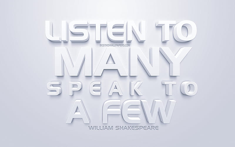 Listen to many speak to a few, William Shakespeare quotes, white 3d art, popular quotes, quotes about people, inspiration, white background, motivation, HD wallpaper