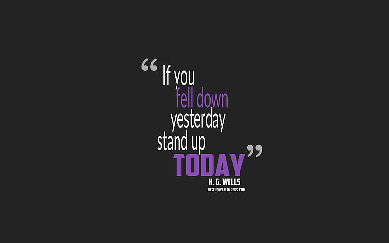 If you fell down yesterday stand up today, Herbert George Wells quotes, minimalism, motivation quotes, gray background, popular quotes, HD wallpaper