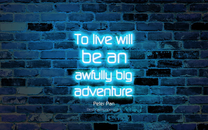 To live will be an awfully big adventure blue brick wall, Peter Pan Quotes, neon text, inspiration, Peter Pan, quotes about life, HD wallpaper