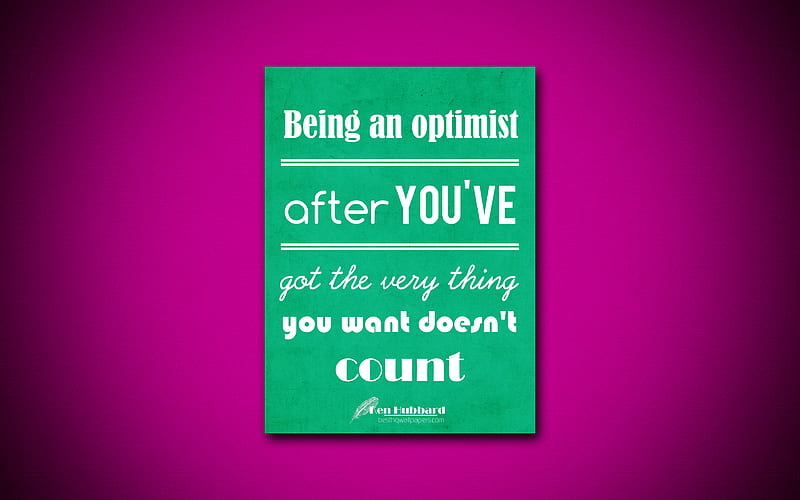 Being an optimist after youve got the very thing you want doesnt count business quotes, Ken Hubbard, motivation, inspiration, HD wallpaper