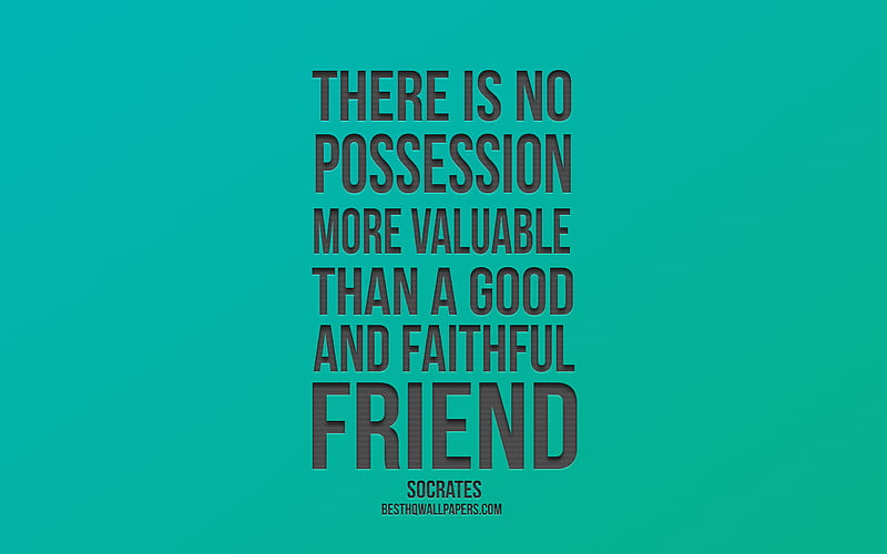 There is no possession more valuable than a good and faithful friend, Socrates quotes, quotes about friendship, green gradient, creative art, HD wallpaper