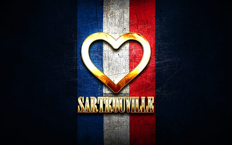 I Love Sartrouville, french cities, golden inscription, France, golden heart, Sartrouville with flag, Sartrouville, favorite cities, Love Sartrouville, HD wallpaper