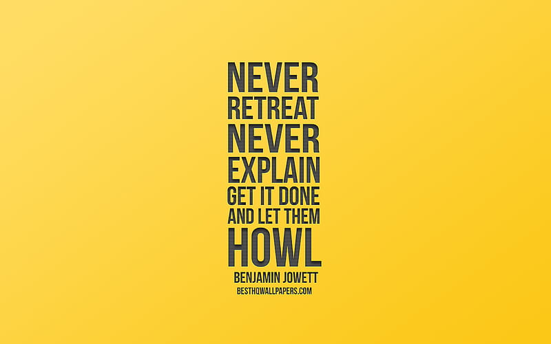 Never retreat Never explain Get it done and let them howl, Benjamin Jowett quotes, yellow background, popular quotes, creative art, HD wallpaper