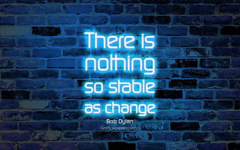 There is nothing so stable as change blue brick wall, Bob Dylan Quotes, neon text, inspiration, Bob Dylan, quotes about change, HD wallpaper