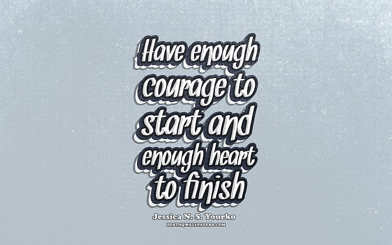 Have enough courage to start and enough heart to finish, typography, quotes about courage, Jessica Yourko quotes, popular quotes, blue retro background, inspiration, Jessica Yourko, HD wallpaper