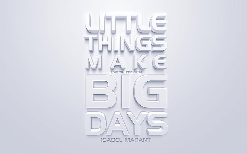 Little things make big days, Isabel Marant quotes, white 3d art, quotes about things, popular quotes, inspiration, white background, HD wallpaper
