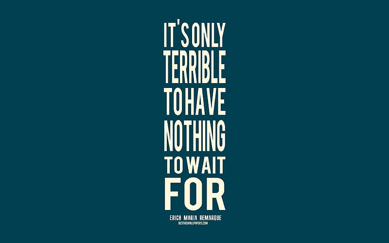 Its only terrible to have nothing to wait for, Erich Maria Remarque quotes, creative art, minimalism, quotes about people, inspiration, blue background, popular quotes, HD wallpaper