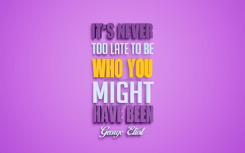 It is never too late to be who you might have been George Eliot quotes, popular quotes, creative 3d art, quotes about people, purple background, inspiration, HD wallpaper