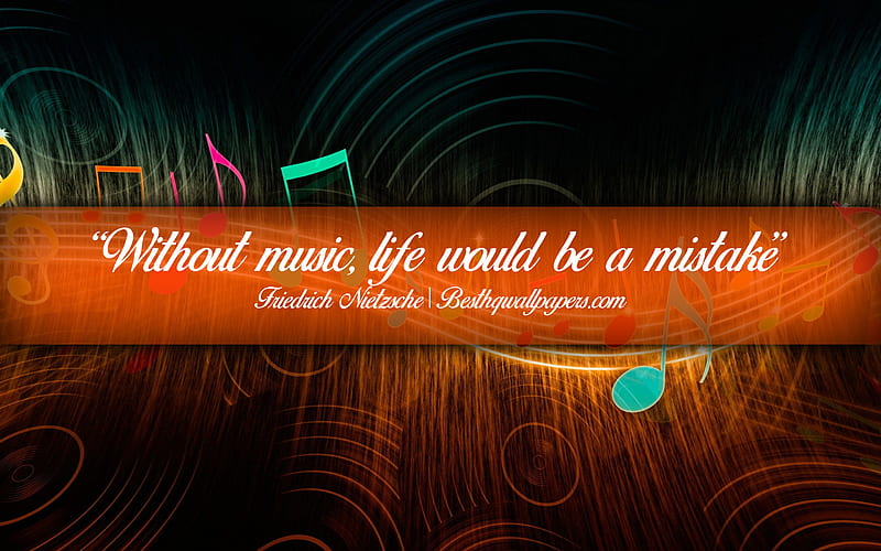 Without music Life would be a mistake, Friedrich Nietzsche ...