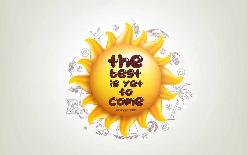 The best is yet to come 3D sun, positive quotes, 3D art, creative art, wish for a day, quotes about best, motivation quotes, HD wallpaper