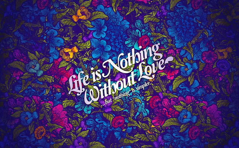 Life is nothing without love, colorful, lovely, life, bonito, delicate, floral, nice, quote, love, flowers, passion, tender, wisdom, HD wallpaper