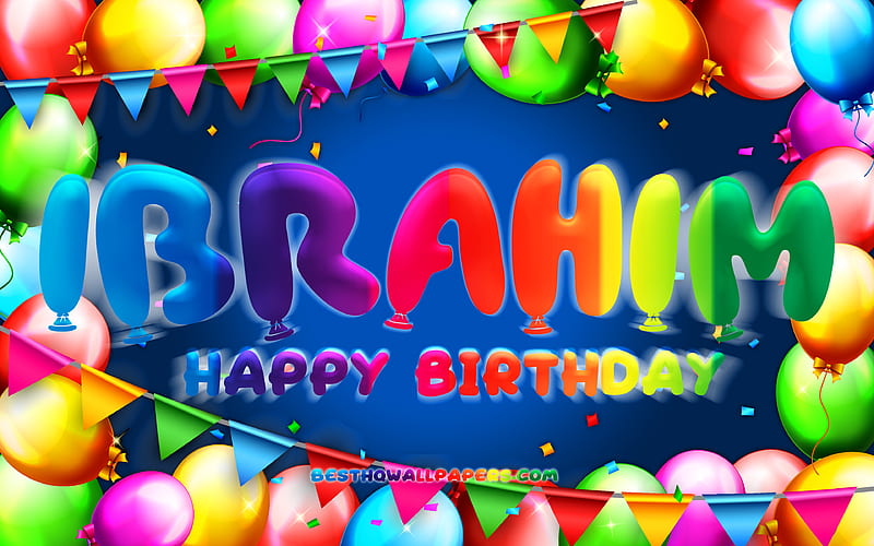 Happy Birtay Ibrahim colorful balloon frame, Ibrahim name, blue background, Ibrahim Happy Birtay, Ibrahim Birtay, popular turkish male names, Birtay concept, Ibrahim, HD wallpaper