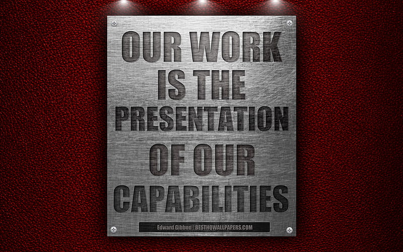 Our work is the presentation of our capabilities, Edward Gibbon quotes, business quotes, motivation, inspiration metal texture, HD wallpaper