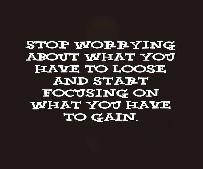 Loose and gain, focusing, life, new, quote, saying, start, worrying, HD ...
