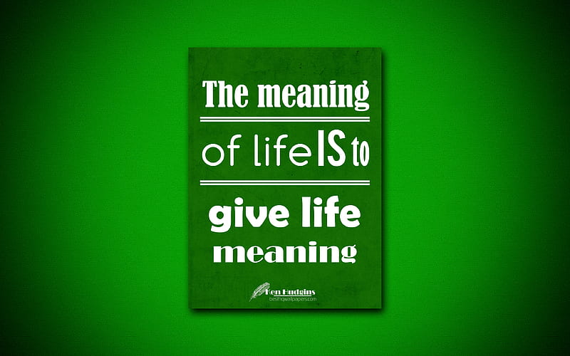 The meaning of life is to give life meaning, quotes about love, Ken Hudgins, green paper, inspiration, Ken Hudgins quotes, HD wallpaper