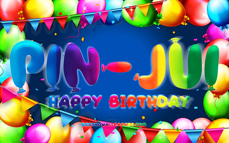 Happy Birtay Pin-Jui colorful balloon frame, Pin-Jui name, blue background, Pin-Jui Happy Birtay, Pin-Jui Birtay, popular taiwanese male names, Birtay concept, Pin-Jui, HD wallpaper