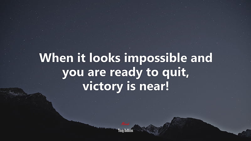 When it looks impossible and you are ready to quit, victory is near!. Tony Robbins quote, - Rare Gallery, HD wallpaper