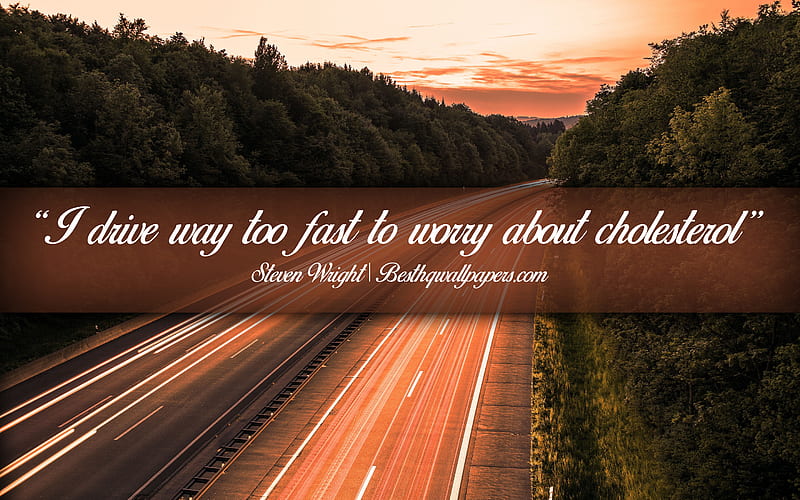 I drive way too fast to worry about cholesterol, Steven Wright, calligraphic text, quotes about life, Steven Wright quotes, inspiration, background with road, HD wallpaper