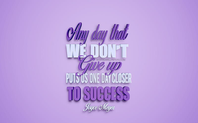 Any day that we dont give up puts us one day closer to success, Joyce Meyer quotes, quotes about success, motivation, inspiration, purple 3d art, purple background, popular quotes, HD wallpaper