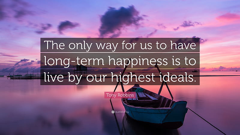 Tony Robbins Quote: “The Only Way For Us To Have Long Term Happiness Is To Live, HD wallpaper