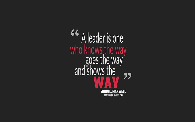 A leader is one who knows the way goes the way and shows the way, John C Maxwell quotes, minimalism, leadership quotes, gray background, popular quotes, HD wallpaper