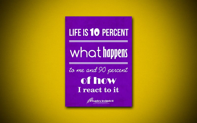 Life is 10 percent what happens to me and 90 percent of how I react to it business quotes, Charles Swindoll, motivation, inspiration, HD wallpaper
