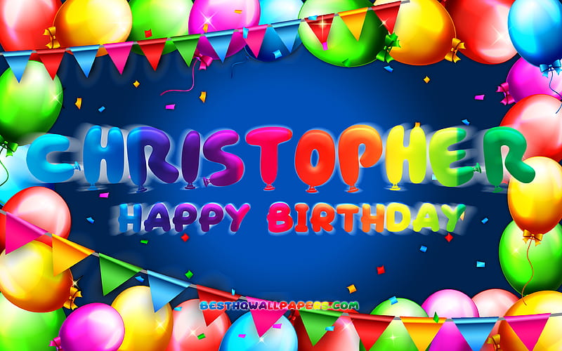Happy Birtay Christopher colorful balloon frame, Christopher name, blue background, Christopher Happy Birtay, Christopher Birtay, popular american male names, Birtay concept, Christopher, HD wallpaper