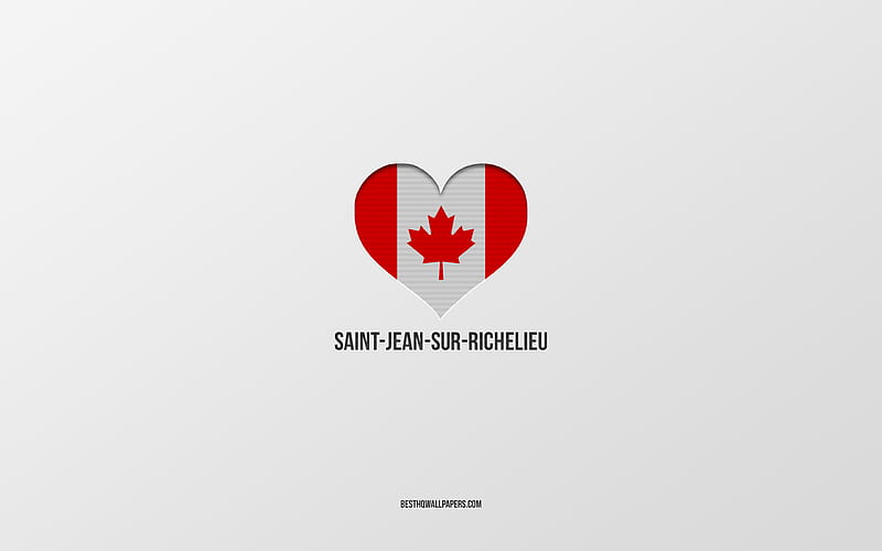I Love Saint-Jean-sur-Richelieu, Canadian cities, gray background, Saint-Jean-sur-Richelieu, Canada, Canadian flag heart, favorite cities, Love Saint-Jean-sur-Richelieu, HD wallpaper