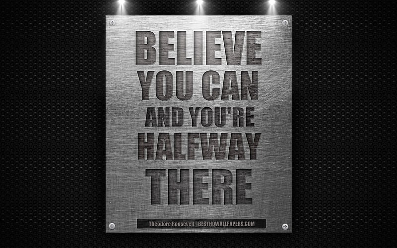 Believe you can and youre halfway there, Theodore Roosevelt quotes motivation, inspiration, quotes of great people, metal texture, HD wallpaper