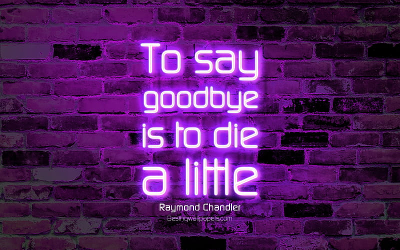 To say goodbye is to die a little violet brick wall, Raymond Chandler Quotes, neon text, inspiration, Raymond Chandler, quotes about life, HD wallpaper