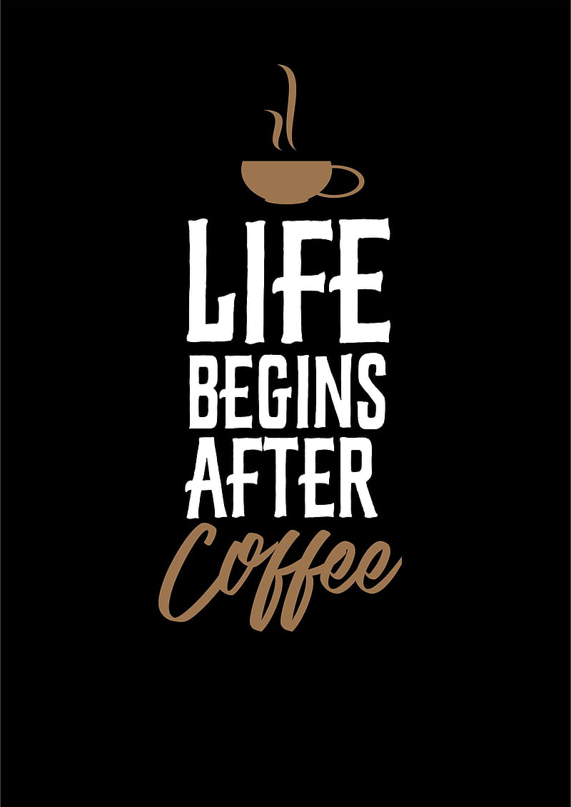 Coffee is Life, after, begins, black, cup, drink, morning, quote, say, HD phone wallpaper