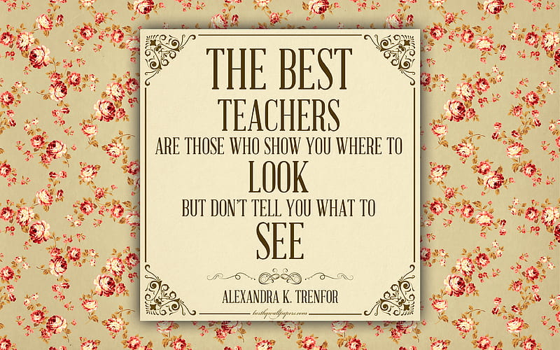 The best teachers are those who show you where to look, but don’t tell you what to see, Alexandra K Trenfor quotes, inspiration, quotes about teachers, floral textures, roses, HD wallpaper